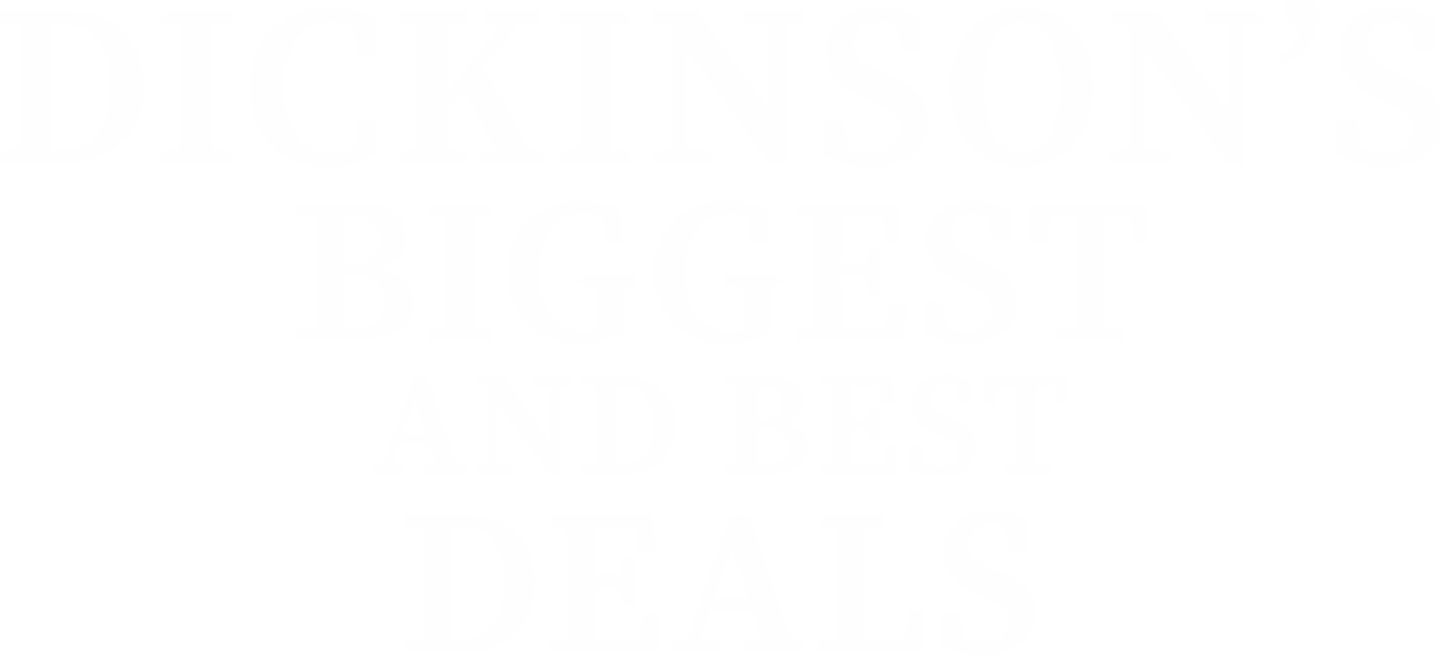 Dickinson's Biggest and Best Deals